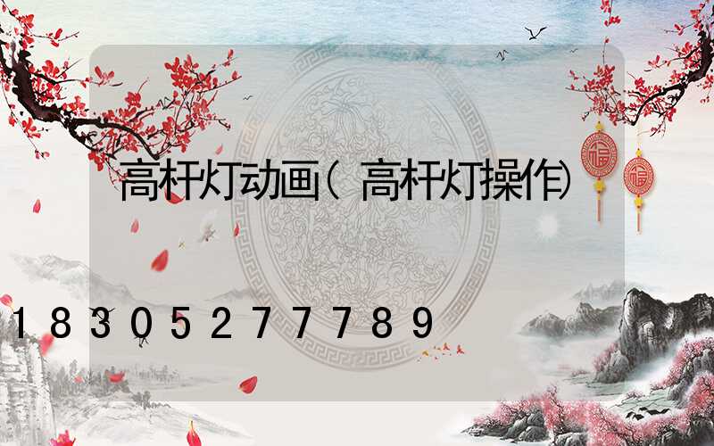 高杆灯动画(高杆灯操作)