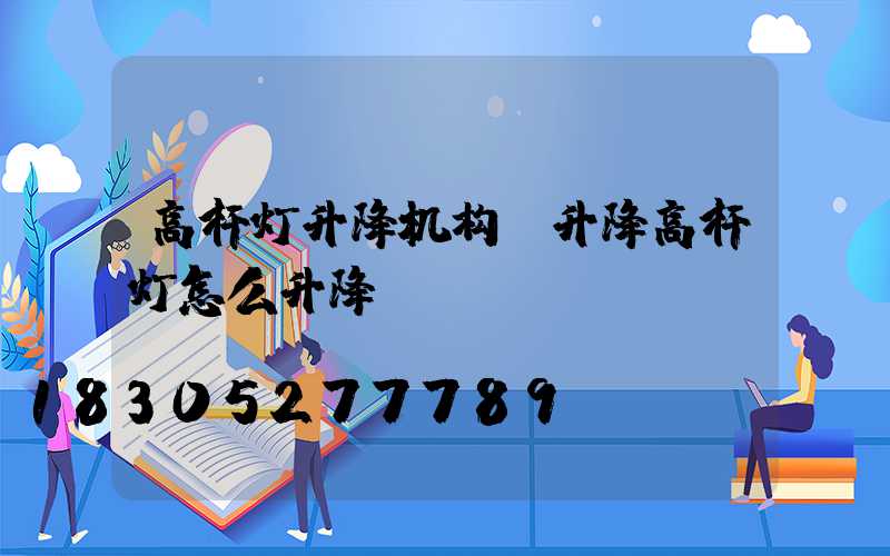 高杆灯升降机构(升降高杆灯怎么升降)