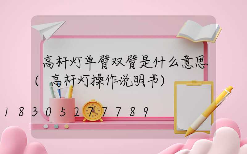高杆灯单臂双臂是什么意思(高杆灯操作说明书)
