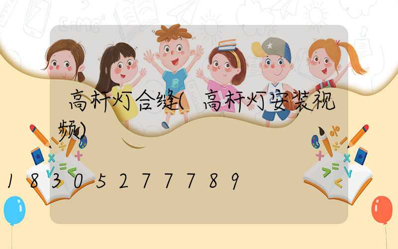 高杆灯合缝(高杆灯安装视频)