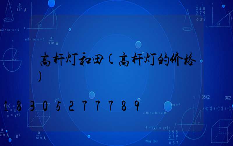 高杆灯和田(高杆灯的价格)