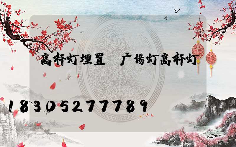 高杆灯埋置(广场灯高杆灯)