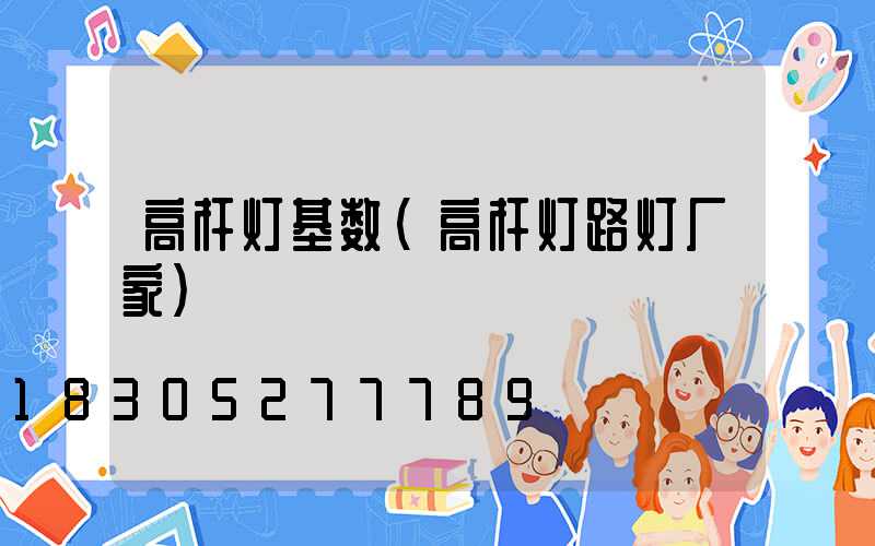 高杆灯基数(高杆灯路灯厂家)