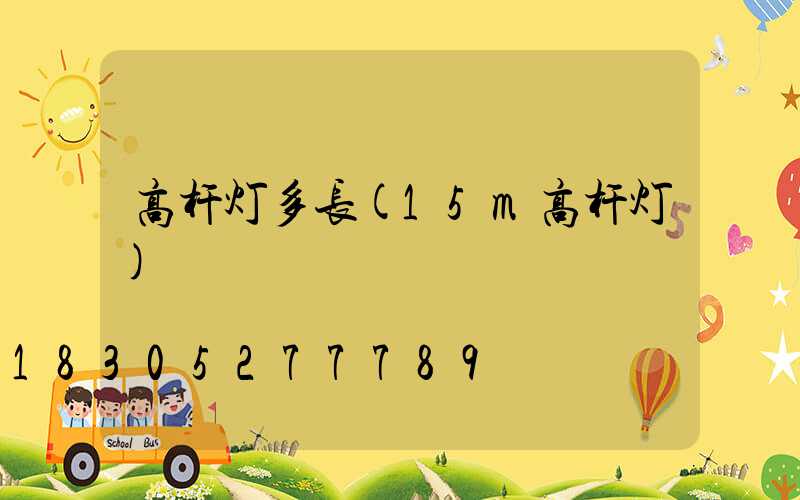高杆灯多长(15m高杆灯)