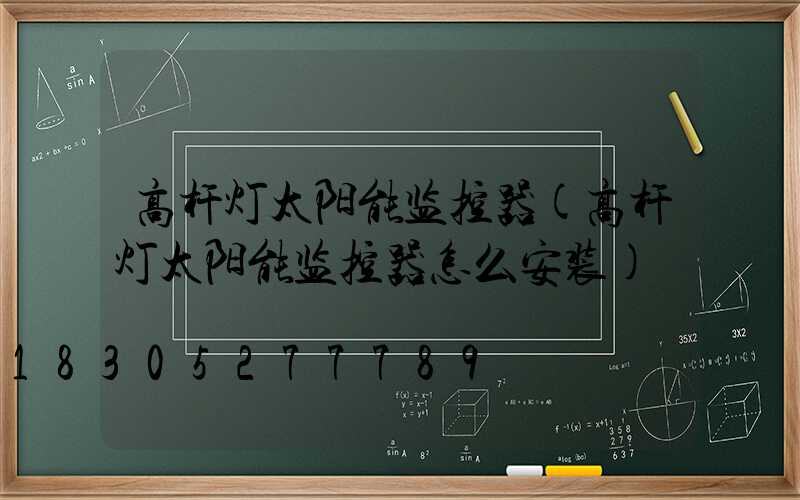 高杆灯太阳能监控器(高杆灯太阳能监控器怎么安装)