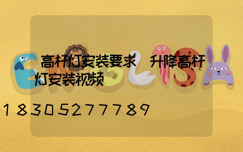 高杆灯安装要求(升降高杆灯安装视频)