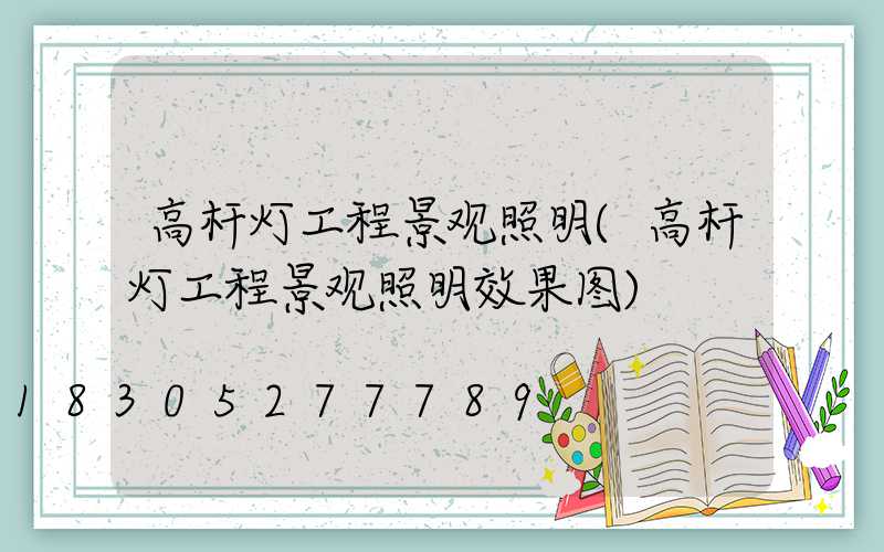 高杆灯工程景观照明(高杆灯工程景观照明效果图)