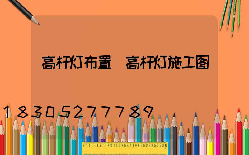 高杆灯布置(高杆灯施工图)