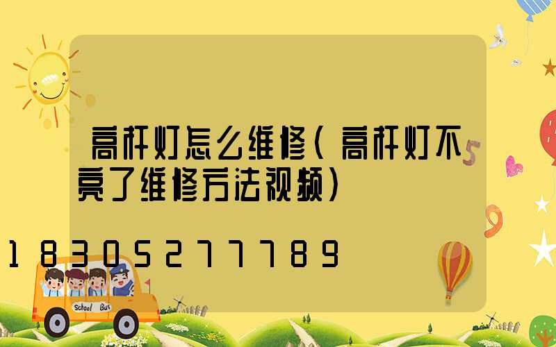 高杆灯怎么维修(高杆灯不亮了维修方法视频)