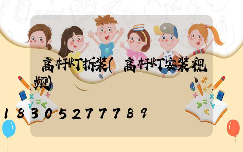 高杆灯拆装(高杆灯安装视频)