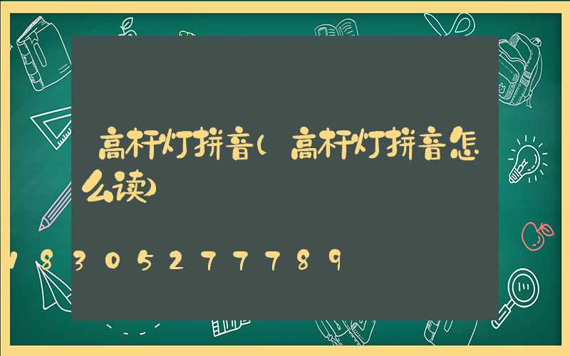 高杆灯拼音(高杆灯拼音怎么读)