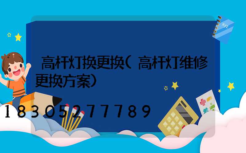 高杆灯换更换(高杆灯维修更换方案)