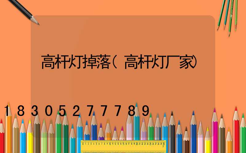 高杆灯掉落(高杆灯厂家)