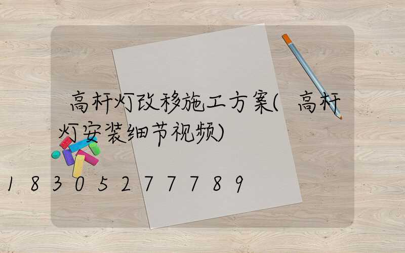 高杆灯改移施工方案(高杆灯安装细节视频)