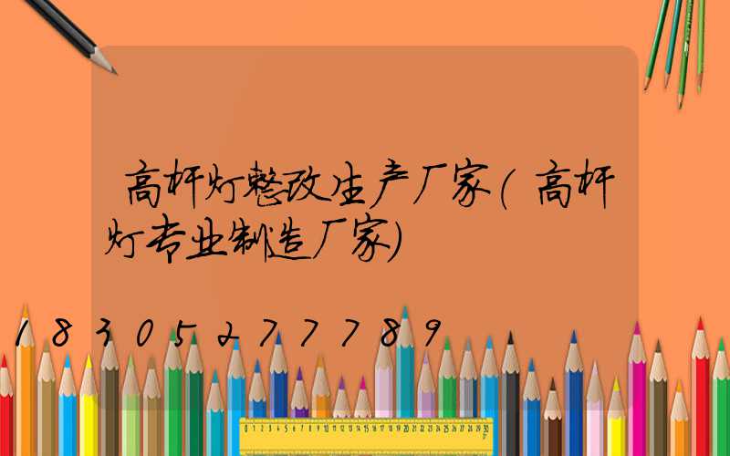 高杆灯整改生产厂家(高杆灯专业制造厂家)