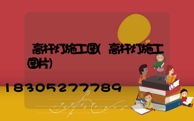 高杆灯施工图(高杆灯施工图片)