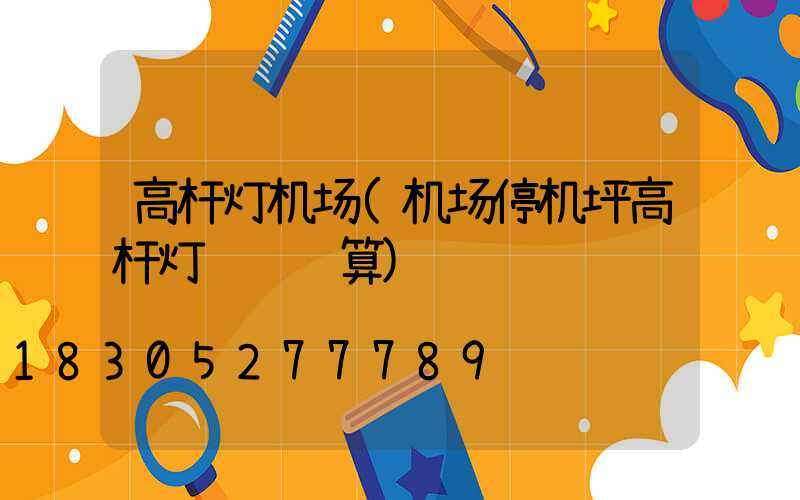 高杆灯机场(机场停机坪高杆灯设计计算)