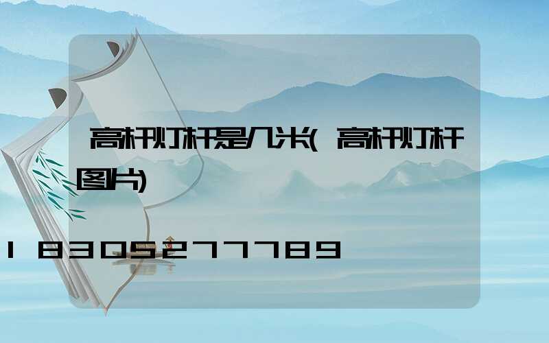 高杆灯杆是几米(高杆灯杆图片)