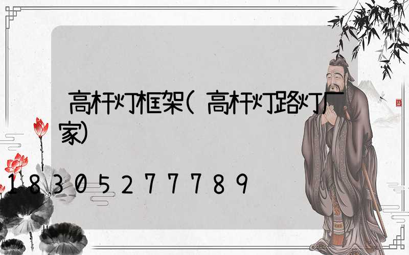 高杆灯框架(高杆灯路灯厂家)
