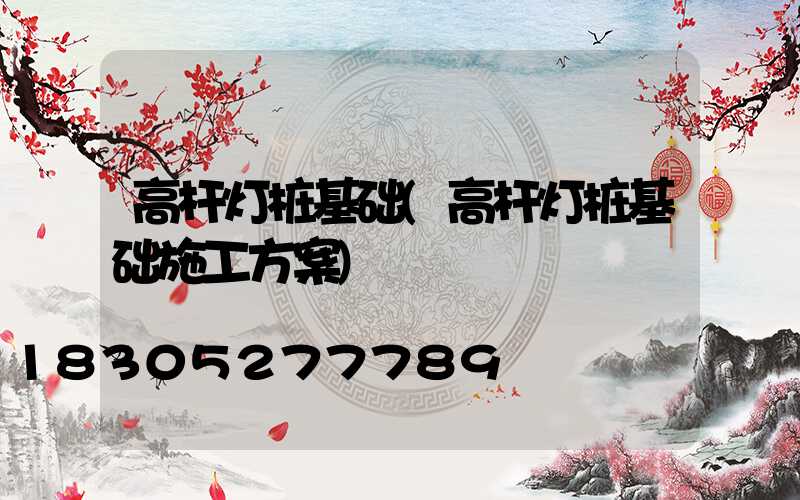 高杆灯桩基础(高杆灯桩基础施工方案)