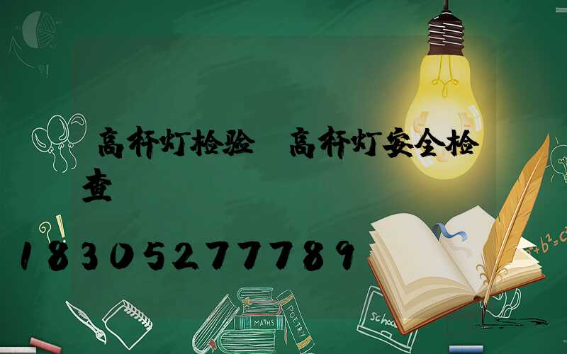 高杆灯检验(高杆灯安全检查)