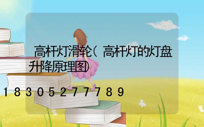 高杆灯滑轮(高杆灯的灯盘升降原理图)