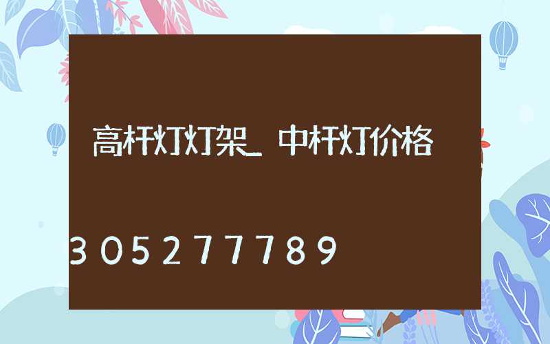 高杆灯灯架_中杆灯价格