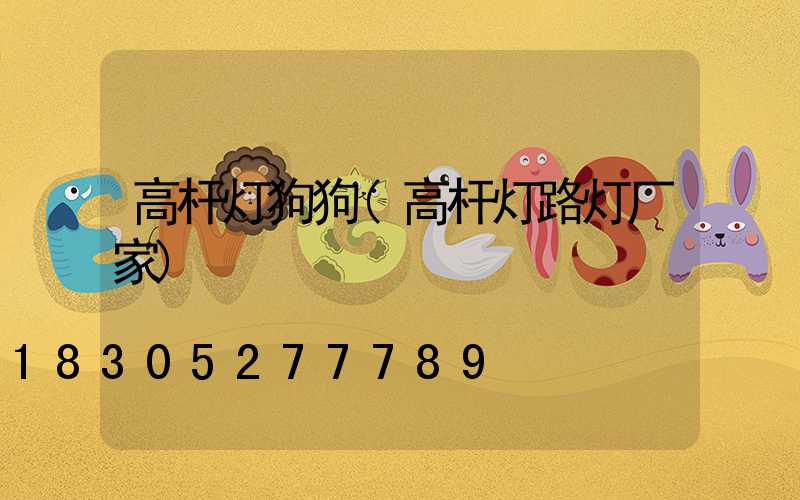 高杆灯狗狗(高杆灯路灯厂家)