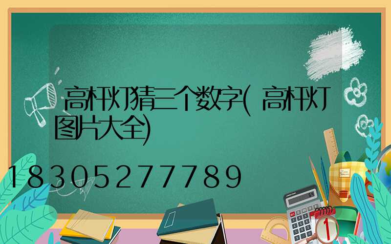 高杆灯猜三个数字(高杆灯图片大全)