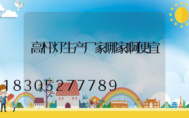 高杆灯生产厂家哪家啊便宜