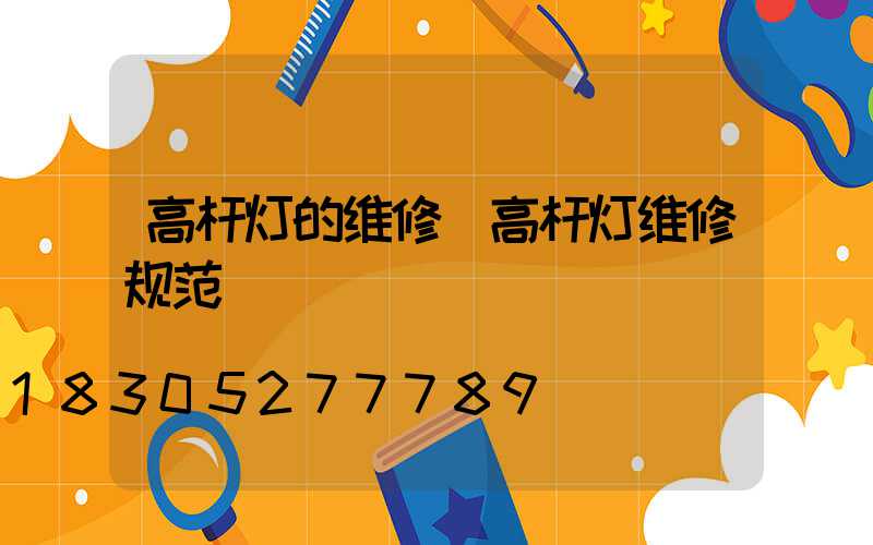 高杆灯的维修(高杆灯维修规范)