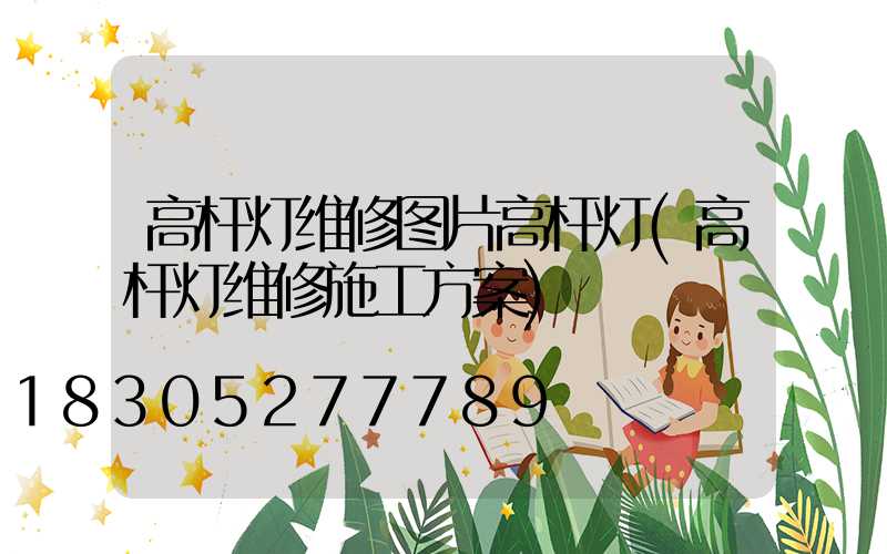高杆灯维修图片高杆灯(高杆灯维修施工方案)