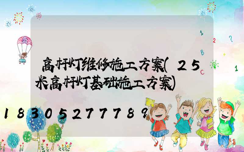 高杆灯维修施工方案(25米高杆灯基础施工方案)