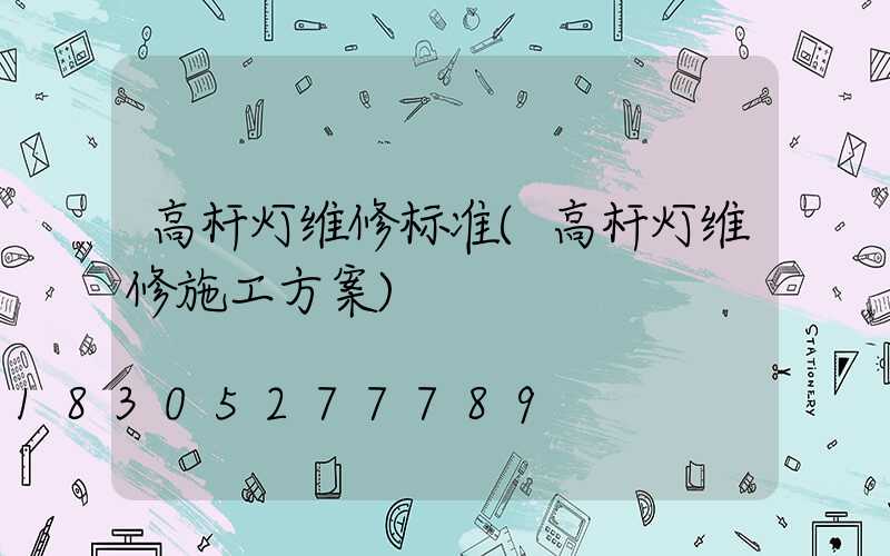 高杆灯维修标准(高杆灯维修施工方案)