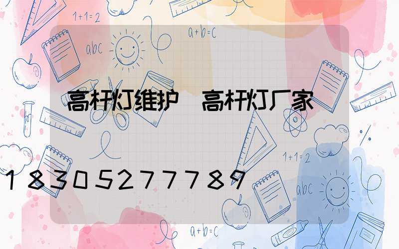 高杆灯维护(高杆灯厂家)
