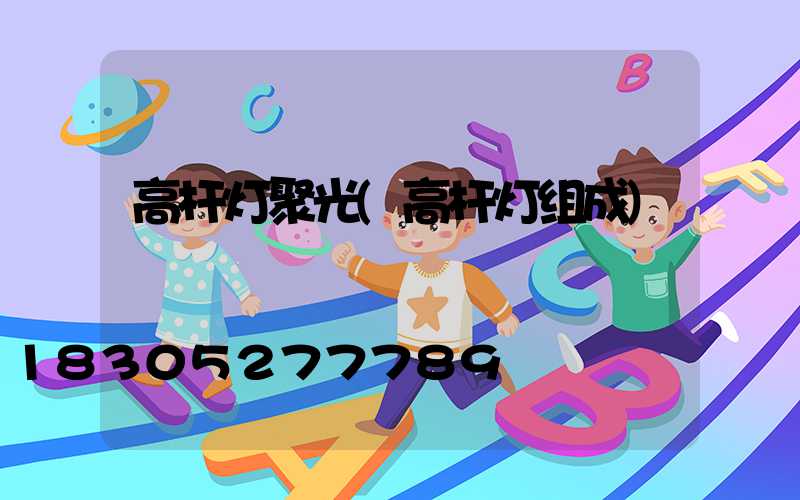 高杆灯聚光(高杆灯组成)