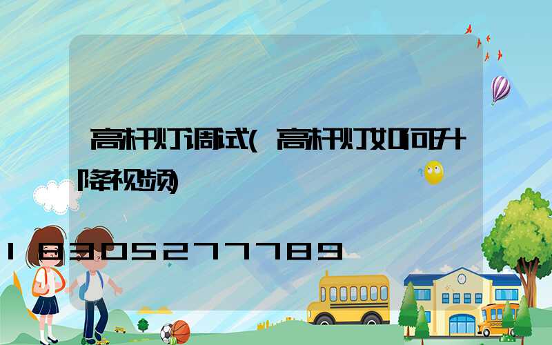 高杆灯调试(高杆灯如何升降视频)