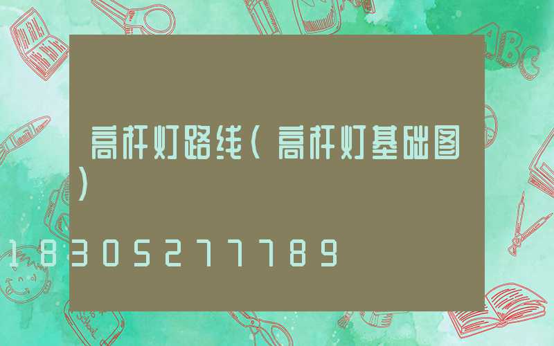 高杆灯路线(高杆灯基础图)