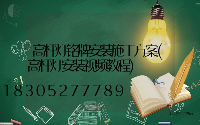 高杆灯铭牌安装施工方案(高杆灯安装视频教程)