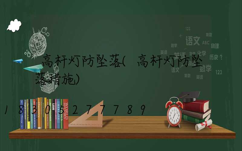 高杆灯防坠落(高杆灯防坠落措施)