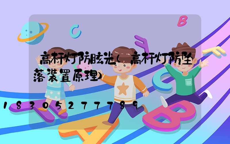 高杆灯防眩光(高杆灯防坠落装置原理)