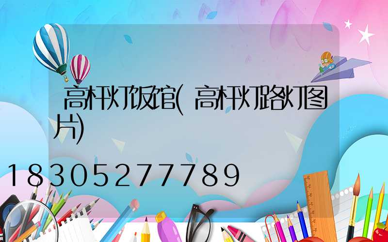 高杆灯饭馆(高杆灯路灯图片)
