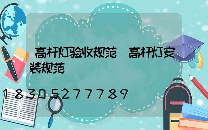 高杆灯验收规范(高杆灯安装规范)