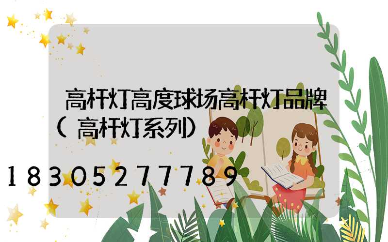 高杆灯高度球场高杆灯品牌(高杆灯系列)