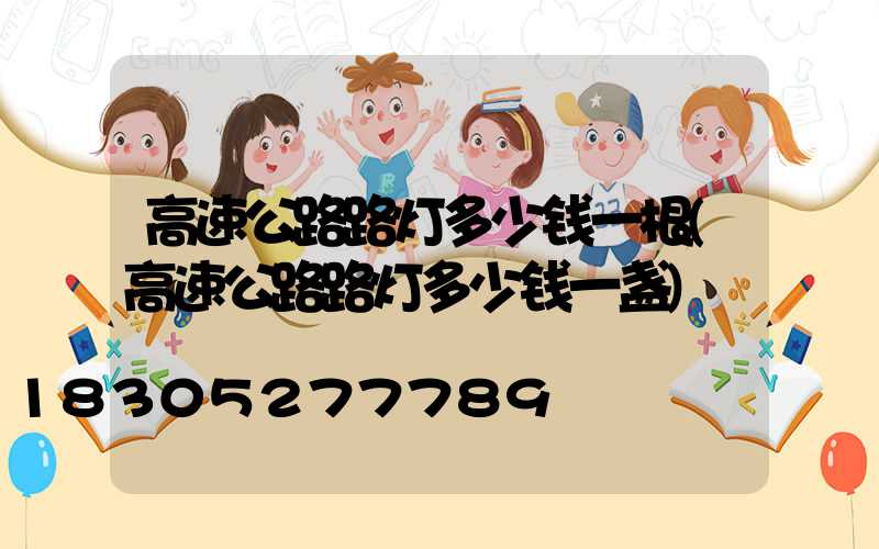 高速公路路灯多少钱一根(高速公路路灯多少钱一盏)