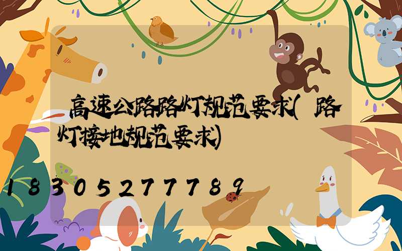 高速公路路灯规范要求(路灯接地规范要求)