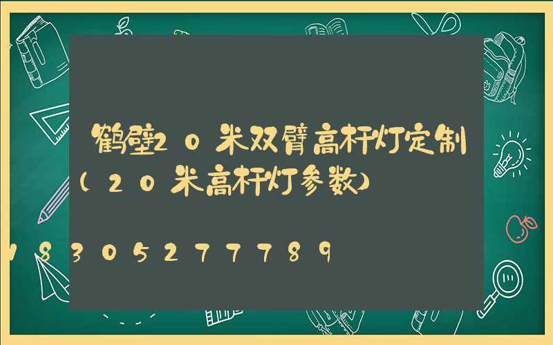 鹤壁20米双臂高杆灯定制(20米高杆灯参数)