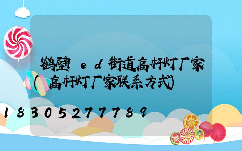 鹤壁led街道高杆灯厂家(高杆灯厂家联系方式)