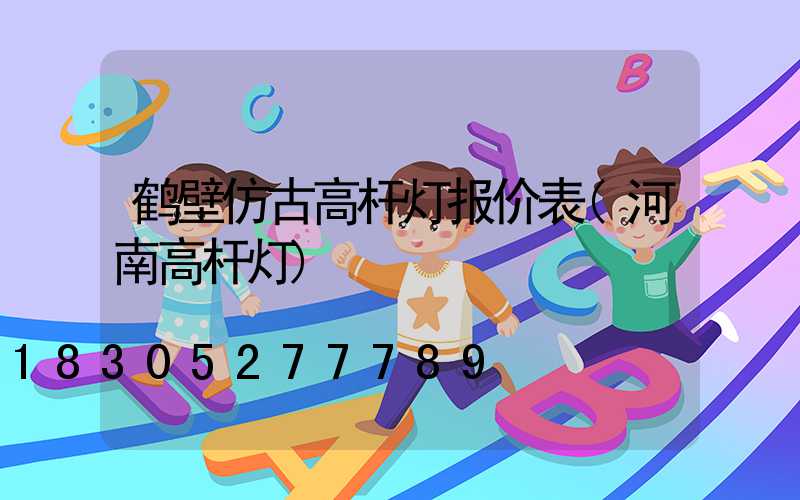 鹤壁仿古高杆灯报价表(河南高杆灯)