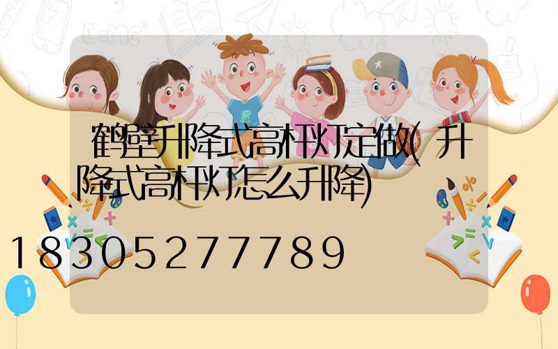 鹤壁升降式高杆灯定做(升降式高杆灯怎么升降)
